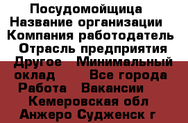 Посудомойщица › Название организации ­ Компания-работодатель › Отрасль предприятия ­ Другое › Минимальный оклад ­ 1 - Все города Работа » Вакансии   . Кемеровская обл.,Анжеро-Судженск г.